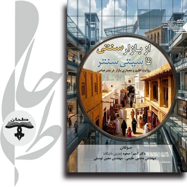 جلد کتاب از بازار سنتی تا سیتی سنتر معماری بازار بندرعباس انتشارات طحان